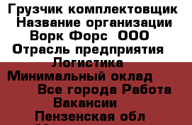 Грузчик-комплектовщик › Название организации ­ Ворк Форс, ООО › Отрасль предприятия ­ Логистика › Минимальный оклад ­ 32 000 - Все города Работа » Вакансии   . Пензенская обл.,Мокшанский р-н